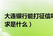 大连银行能打征信吗（大连银行信用卡征信要求是什么）
