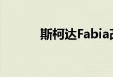  斯柯达Fabia改款到达英国展厅 