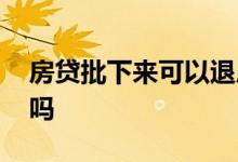 房贷批下来可以退房吗 房贷未批房子能退房吗