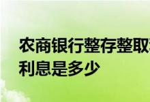 农商银行整存整取利息多少 农商行整存整取利息是多少