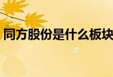 同方股份是什么板块的股票（属于什么概念）