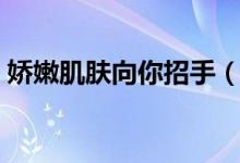 娇嫩肌肤向你招手（激光祛雀斑大概多少钱）