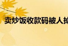 卖炒饭收款码被人掉包（共损失近1000元）
