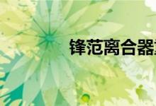  锋范离合器重的原因是什么 