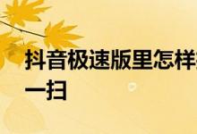 抖音极速版里怎样扫一扫 抖音极速版怎么扫一扫