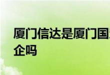 厦门信达是厦门国贸子公司吗 厦门信达是国企吗