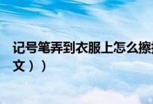 记号笔弄到衣服上怎么擦掉（记号笔弄到衣服上怎么洗（图文））