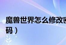 魔兽世界怎么修改密码（魔兽世界怎么修改密码）