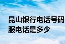 昆山银行电话号码多少 请问昆山储蓄银行客服电话是多少
