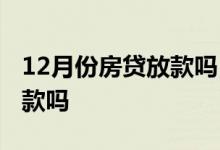 12月份房贷放款吗 年底12月份银行房贷会放款吗