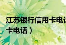 江苏银行信用卡电话客服电话（江苏银行信用卡电话）