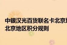 中银汉光百货联名卡北京地区费用说明 中银汉光百货联名卡北京地区积分规则