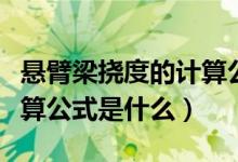 悬臂梁挠度的计算公式解析（悬臂梁挠度的计算公式是什么）