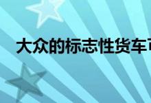  大众的标志性货车可能已经有70年历史了 