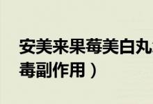安美来果莓美白丸怎么样（效果好么 有没有毒副作用）