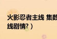 火影忍者主线 集数（火影忍者哪些集数是主线剧情?）