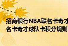 招商银行NBA联名卡奇才球队卡费用说明 招商银行NBA联名卡奇才球队卡积分规则