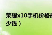 荣耀x10手机价格最低（荣耀x10手机价格多少钱）