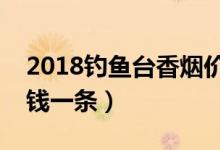 2018钓鱼台香烟价格表图（钓鱼台香烟多少钱一条）