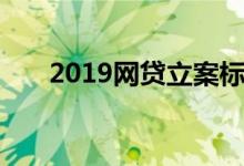 2019网贷立案标准（2019网贷口子）