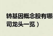 转基因概念股有哪些（2022年转基因上市公司龙头一览）