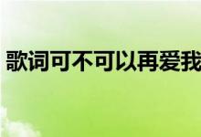 歌词可不可以再爱我（可不可以爱全部歌词）