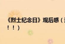《烈士纪念日》观后感（烈士纪念日观后感怎么写！！急啊！！）