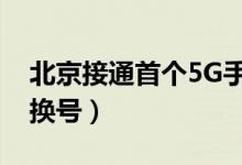 北京接通首个5G手机电话（实现了不换卡不换号）