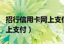 招行信用卡网上支付怎么开通（招行信用卡网上支付）