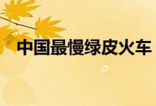 中国最慢绿皮火车（票价最便宜才1块钱）