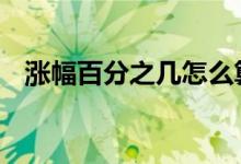涨幅百分之几怎么算 涨幅百分之几怎么算