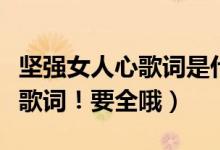坚强女人心歌词是什么意思（坚强女人心上得歌词！要全哦）