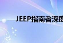  JEEP指南者深度评测 指南者怎么样 
