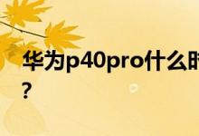  华为p40pro什么时候上市？挂牌价格是多少？ 
