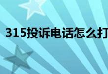 315投诉电话怎么打（315投诉电话怎么打）