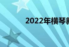 2022年横琴新区概念股是哪些