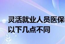 灵活就业人员医保和城乡居民医保的区别 有以下几点不同 