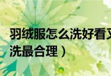羽绒服怎么洗好看又简单又好学（羽绒服怎么洗最合理）