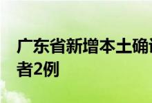 广东省新增本土确诊病例1例本土无症状感染者2例