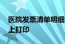 医院发票清单明细怎么打印 医院发票怎么网上打印