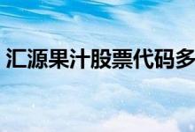 汇源果汁股票代码多少 汇源股票代码是多少 