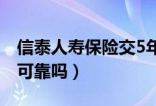 信泰人寿保险交5年的可靠吗（信泰人寿保险可靠吗）