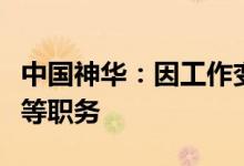 中国神华：因工作变动原因王祥喜请辞董事长等职务
