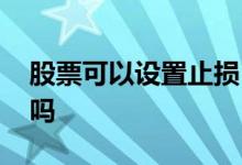 股票可以设置止损自动卖出吗 股票可以做空吗