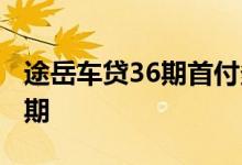 途岳车贷36期首付多少 车贷36期实际还多少期