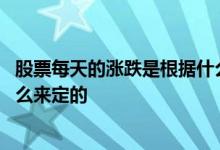 股票每天的涨跌是根据什么来决定的 股票每天涨跌是根据什么来定的