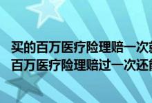 买的百万医疗险理赔一次就不能续保影响买别的保险吗 人寿百万医疗险理赔过一次还能买吗