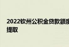 2022钦州公积金贷款额度和贷款比例多少 钦州公积金怎么提取 