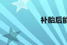  补胎后能马上开车吗 