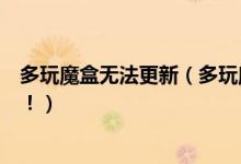 多玩魔盒无法更新（多玩魔盒老提示网络故障什么更新失败！）